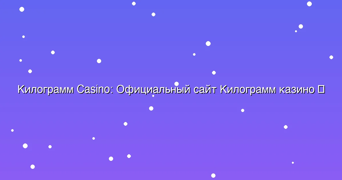 Официальный сайт Килограмм казино